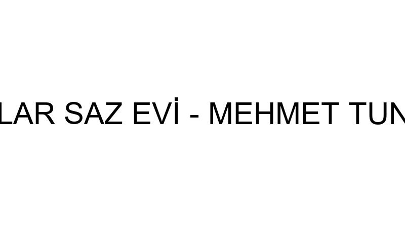 ÇAĞLAR SAZ EVİ - MEHMET TUNCER