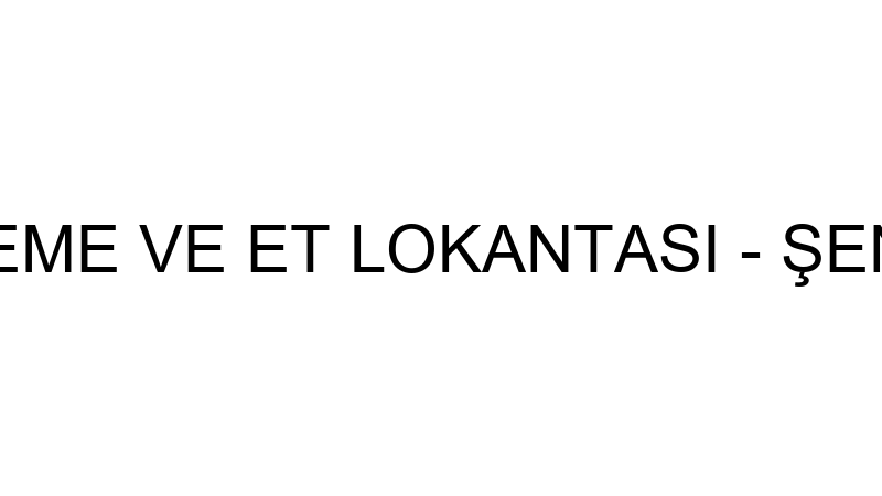 MEVLANA GÖZLEME VE ET LOKANTASI - ŞEN-1 PETROL ÜRÜ
