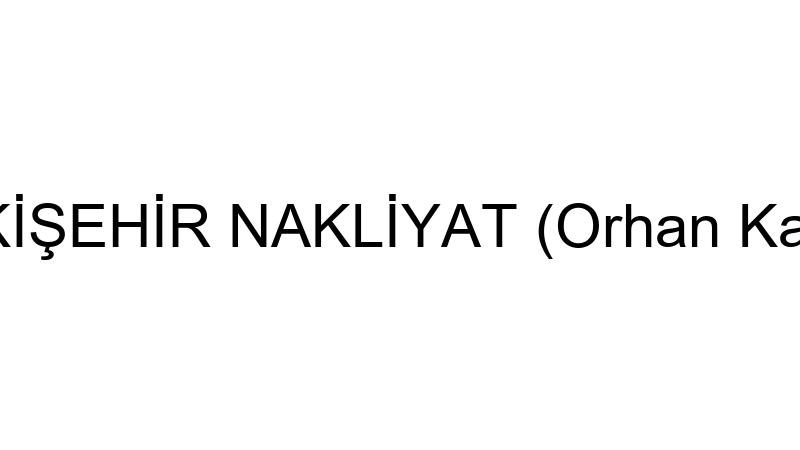 ESKİŞEHİR NAKLİYAT (Orhan Kayılı)