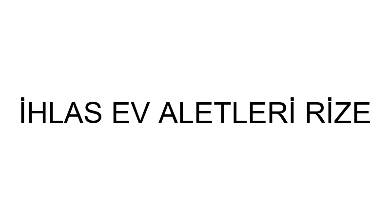 İHLAS EV ALETLERİ RİZE