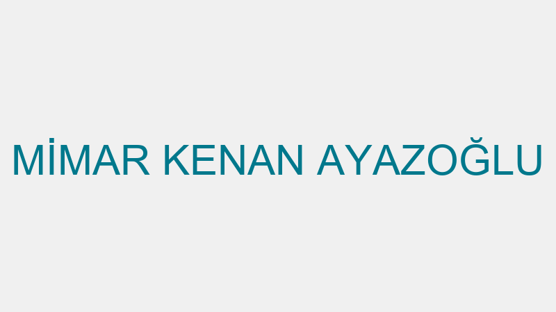 MİMAR KENAN AYAZOĞLU