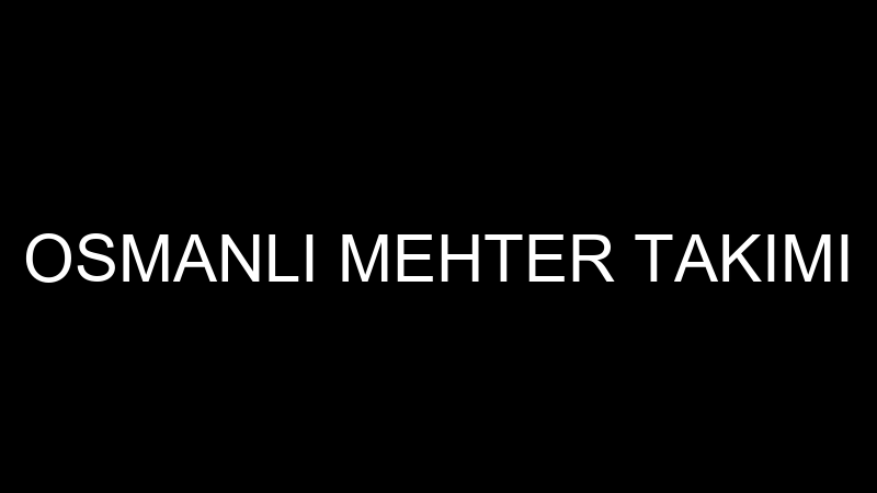 OSMANLI MEHTER TAKIMI