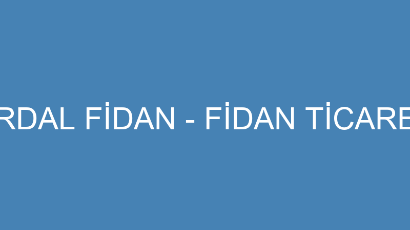 ERDAL FİDAN - FİDAN TİCARET