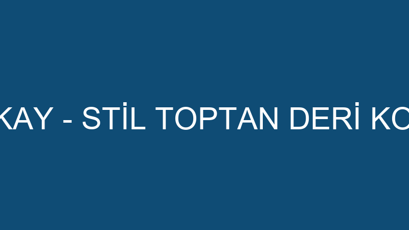 OKTAY TÜRKAY - STİL TOPTAN DERİ KONFEKSİYON