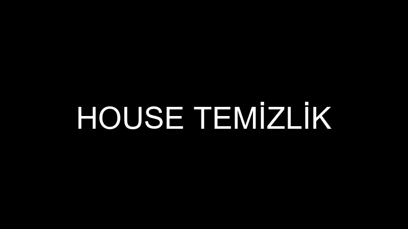 HOUSE TEMİZLİK