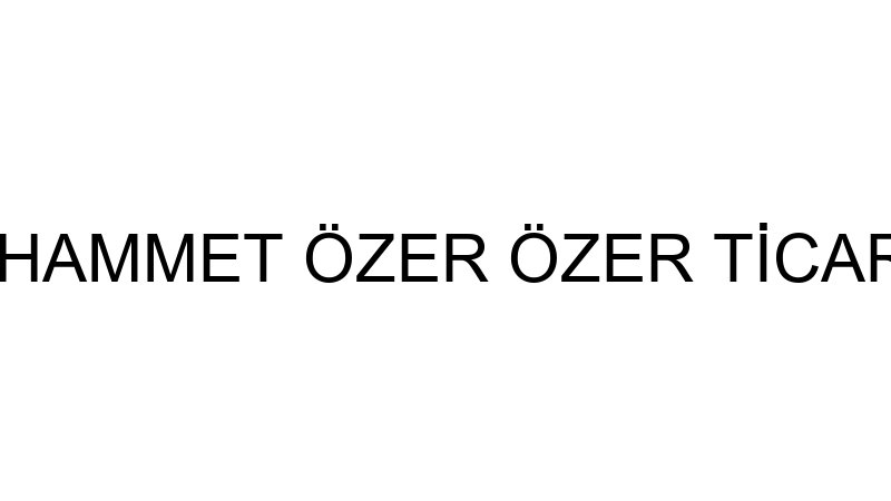 MUHAMMET ÖZER ÖZER TİCARET