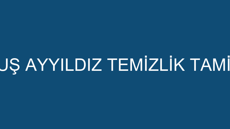 HASAN ALAKUŞ AYYILDIZ TEMİZLİK TAMİRAT TADİLAT