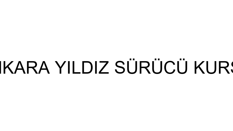 ANKARA YILDIZ SÜRÜCÜ KURSU