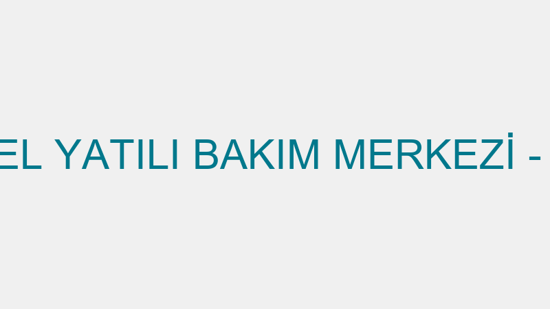 BAYIROĞLU ÖZEL YATILI BAKIM MERKEZİ - TÜRK ÇOCUK N