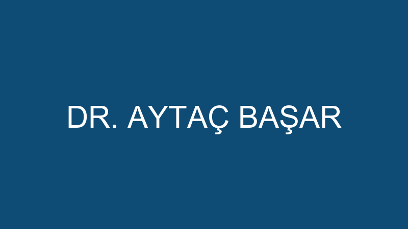 DR. AYTAÇ BAŞAR