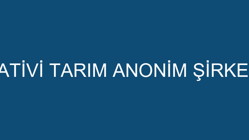 NATİVİ TARIM ANONİM ŞİRKETİ