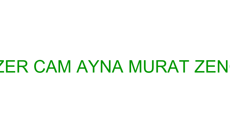 AZER CAM AYNA MURAT ZENGİ