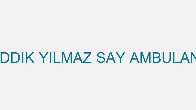 SIDDIK YILMAZ SAY AMBULANS