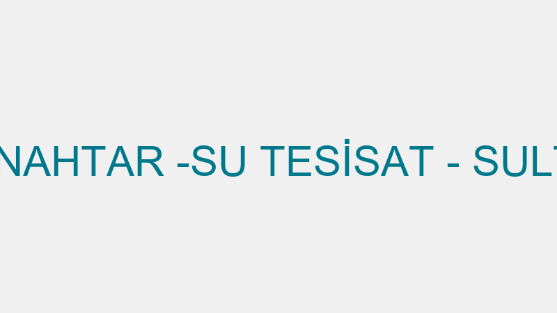 YILMAZ ANAHTAR -SU TESİSAT - SULTANBEYLİ