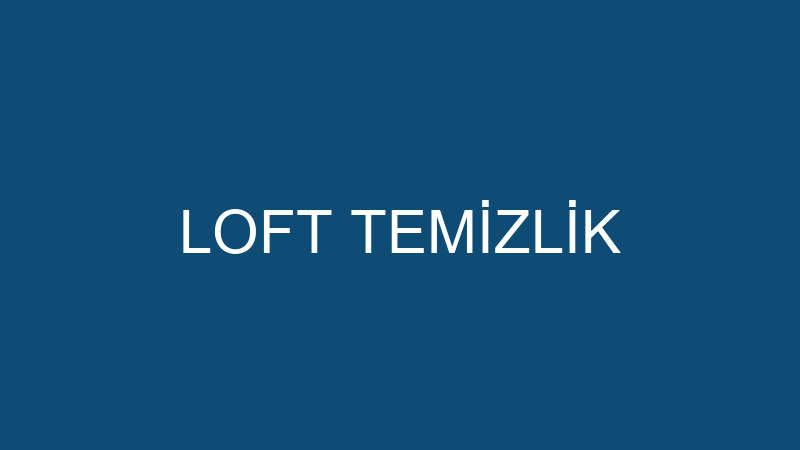 LOFT TEMİZLİK