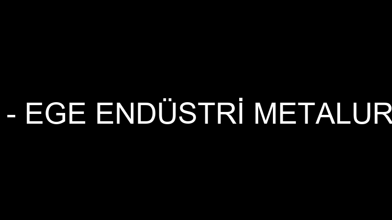EGE ENDÜSTRİ - EGE ENDÜSTRİ METALURJİ MAKİNA SAN.