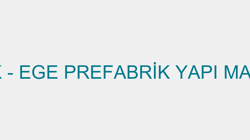 EGE PREFABRİK - EGE PREFABRİK YAPI MALZEMELERİ SAN