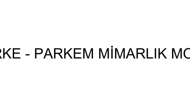 ŞERİFOĞLU PARKE - PARKEM MİMARLIK MOBİLYA İNŞAAT S