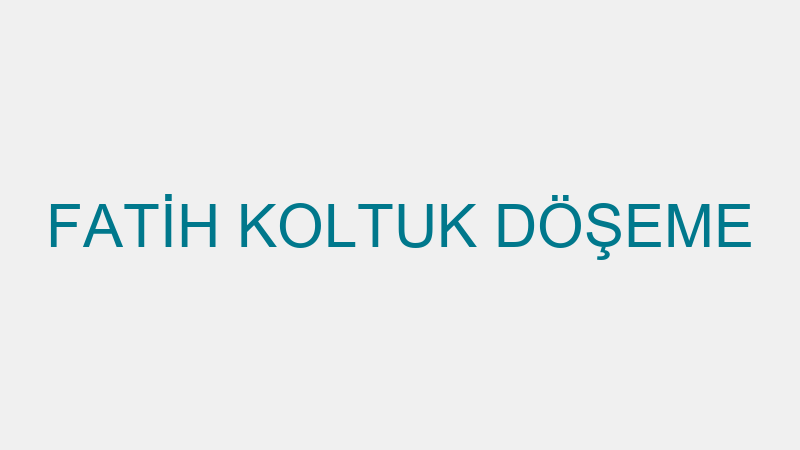 FATİH KOLTUK DÖŞEME