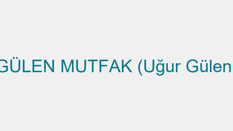GÜLEN MUTFAK (Uğur Gülen)