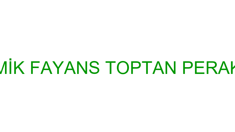 AĞAOĞLU SERAMİK FAYANS TOPTAN PERAKENDE TİCARETİ-