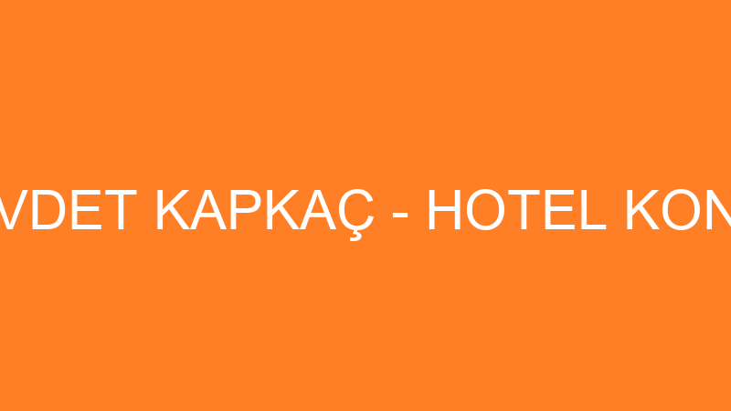 CEVDET KAPKAÇ - HOTEL KONAK