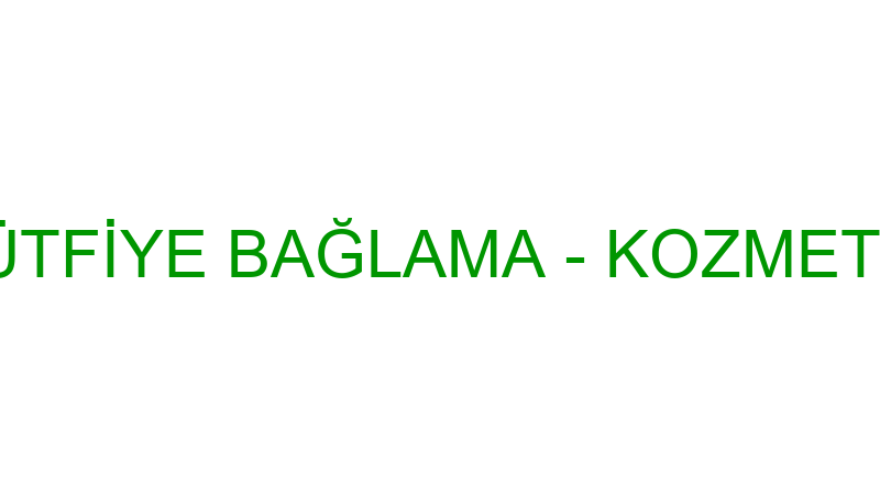 LÜTFİYE BAĞLAMA - KOZMETİK