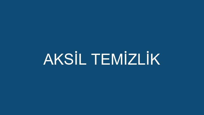 AKSİL TEMİZLİK