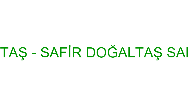 SAFİR DOĞALTAŞ - SAFİR DOĞALTAŞ SAN.TİC.LTD.ŞTİ.