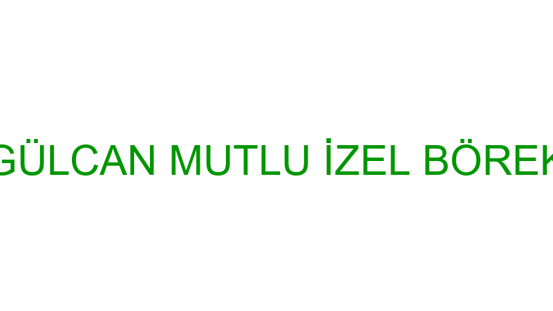GÜLCAN MUTLU İZEL BÖREK