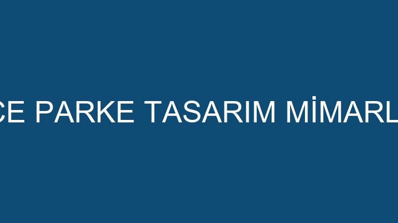 ECE PARKE - ECE PARKE TASARIM MİMARLIK İNŞAAT MOBİ