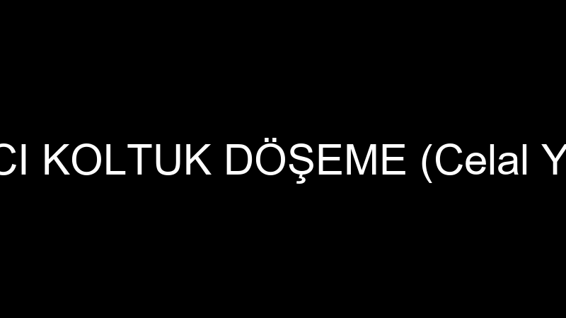 YAZICI KOLTUK DÖŞEME (Celal Yazıcı)