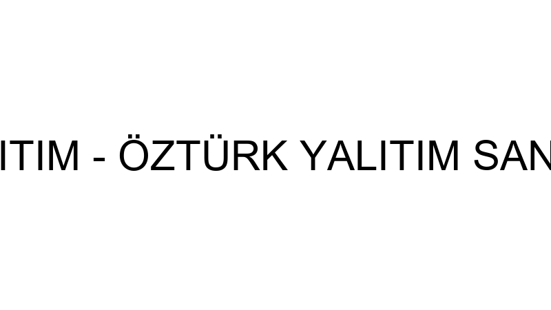 ÖZTÜRK YALITIM - ÖZTÜRK YALITIM SAN.TİC.LTD.ŞTİ.