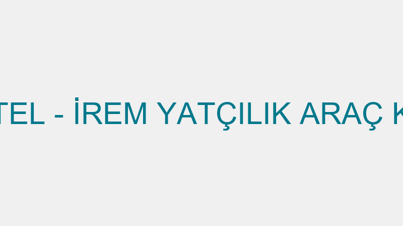 CİNCİ HAN HOTEL - İREM YATÇILIK ARAÇ KİRALAMA VE T