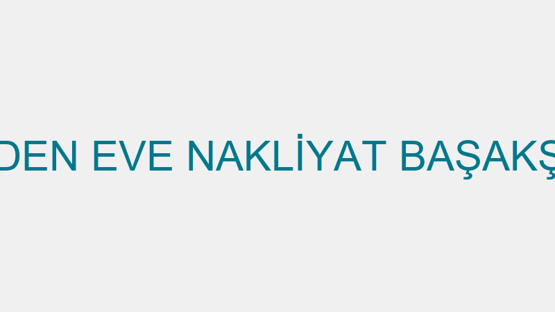 YAZICIOĞLU EVDEN EVE NAKLİYAT BAŞAKŞEHİR ŞUBESİ (A