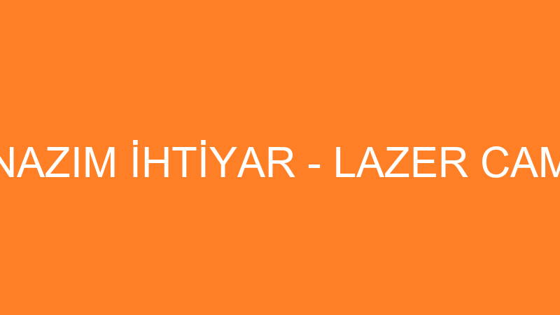 NAZIM İHTİYAR - LAZER CAM