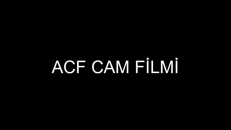 ACF CAM FİLMİ