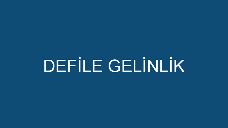 DEFİLE GELİNLİK