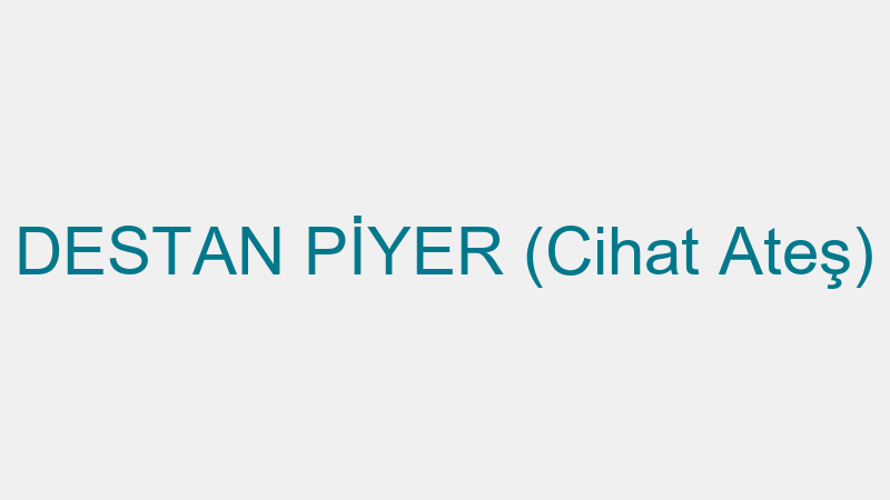 DESTAN PİYER (Cihat Ateş)