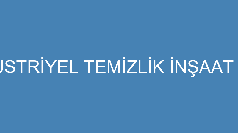 İS KAİSER ENDÜSTRİYEL TEMİZLİK İNŞAAT OTOMOTİV SAN
