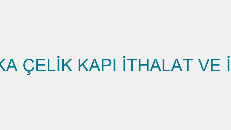 SENTERELENAKA ÇELİK KAPI İTHALAT VE İHRACAT LİMİTE