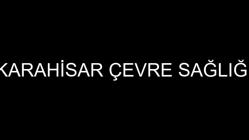 KARAHİSAR ÇEVRE SAĞLIĞI