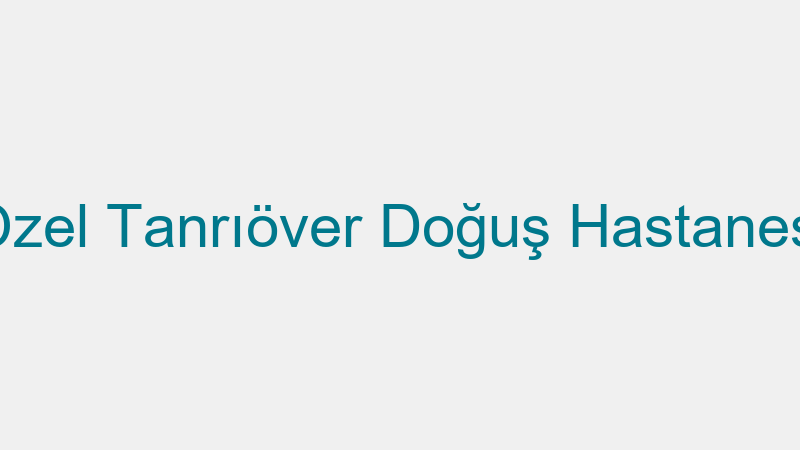 Özel Tanrıöver Doğuş Hastanesi