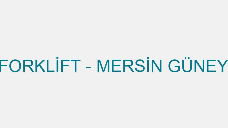 MERSİN GÜNEY FORKLİFT - MERSİN GÜNEY FORKLİFT TEKN