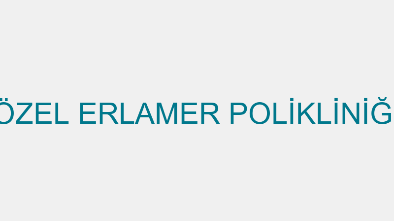 ÖZEL ERLAMER POLİKLİNİĞİ