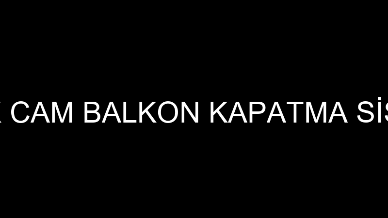 ÖZKONAK CAM BALKON KAPATMA SİSTEMLERİ
