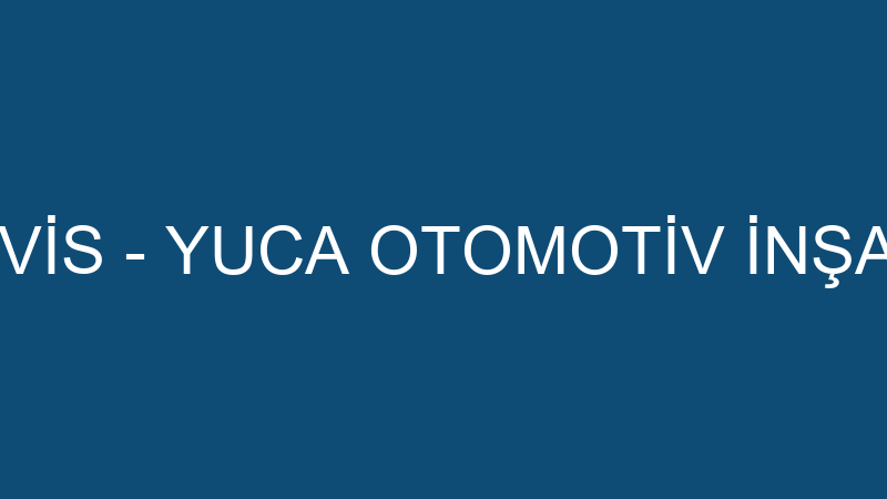 YUCA OTO SERVİS - YUCA OTOMOTİV İNŞAAT SAN. VE TİC