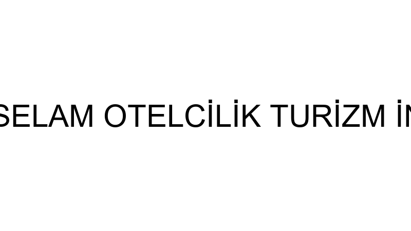 SELAM OTEL - SELAM OTELCİLİK TURİZM İNŞAAT TARIM Ü