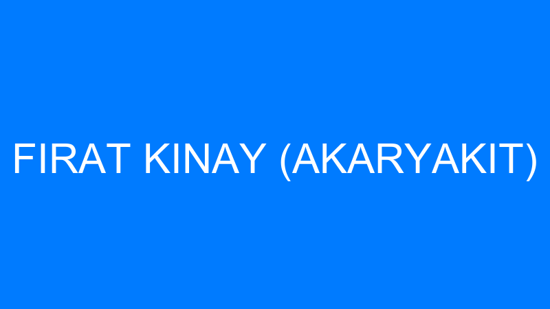 FIRAT KINAY (AKARYAKIT)