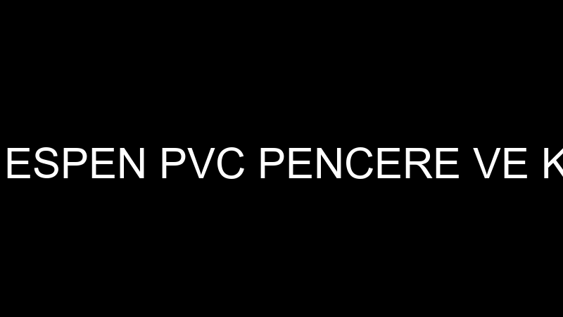 ERKAN SÜRER - ESPEN PVC PENCERE VE KAPI SİSTEMLERİ